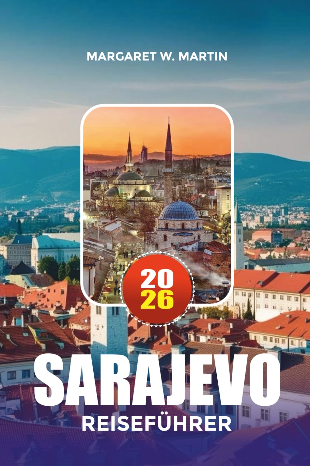 SARAJEVO REISEFÜHRER 2026: Entdecken Sie Sarajevos historische Sehenswürdigkeiten, lokale Küche, Wandertouren und günstige Reisetipps