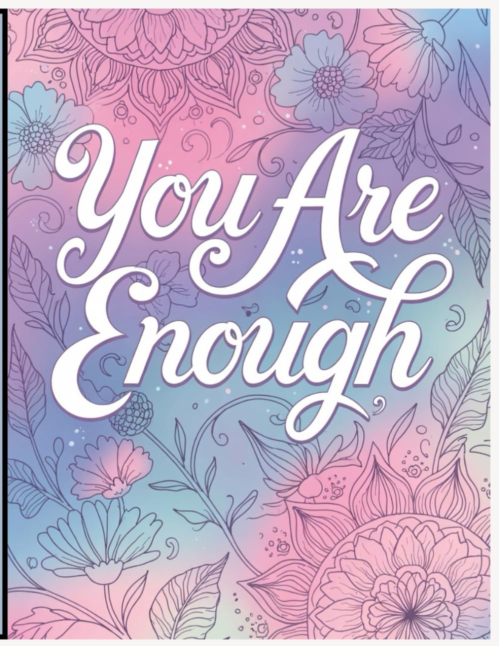 You Are Enough: A Positive Affirmations Coloring Book for Calm, Confidence & Daily Joy (The Mindful Hues Collection: Inspirational Coloring for Self-Discovery)