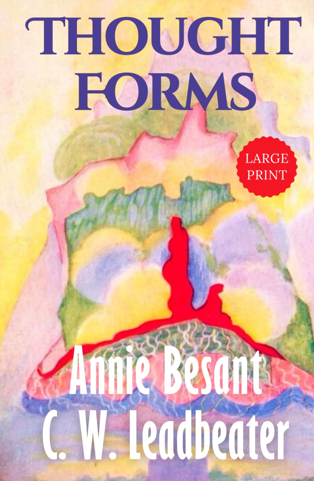 Thought Forms (Illustrated) LARGE PRINT: Annie Besant’s Clairvoyant Guide to Thought Shapes, Energy, and the Astral Plane – Original 1905 Edition HARDCOVER