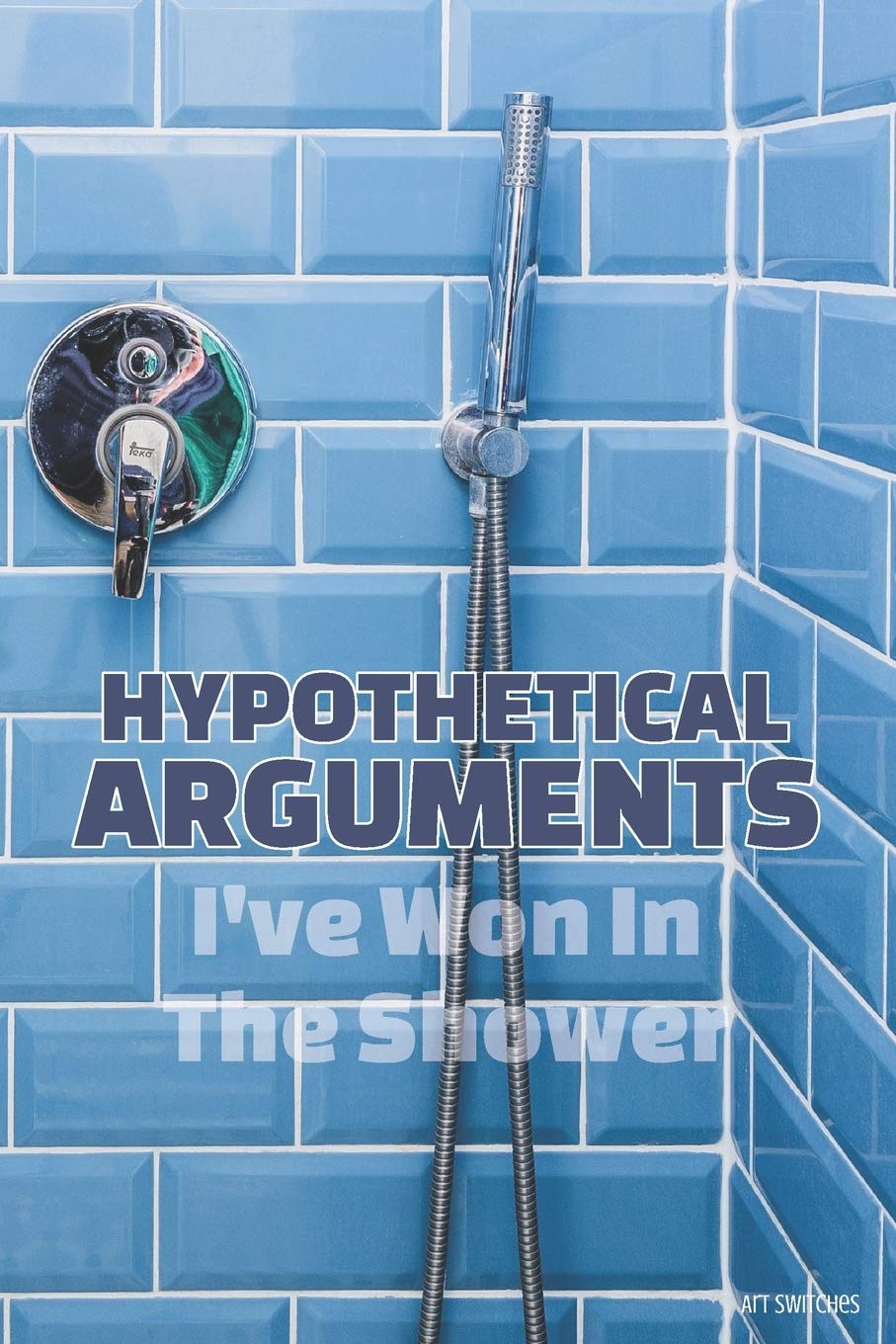 Hypothetical Arguments I've Won In The Shower: A journal to prove your ability to win arguments because all your best ideas are in the shower.