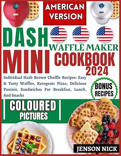Dash Mini Waffle Maker Cookbook: Individual Hash Brown Chaffle Recipes: Easy &amp; Tasty Waffles, Ketogenic Pizza, Delicious Paninis, Sandwiches For Breakfast, Lunch, And Snacks