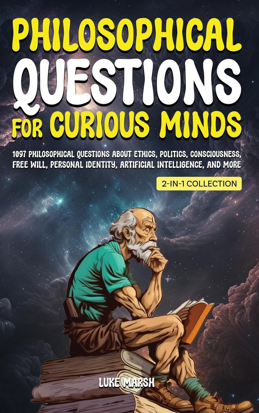 Philosophical Questions for Curious Minds: 1097 Philosophical Questions About Ethics, Politics, Consciousness, Free Will, Personal Identity, ... Collection) (Philosophy for the Curious)