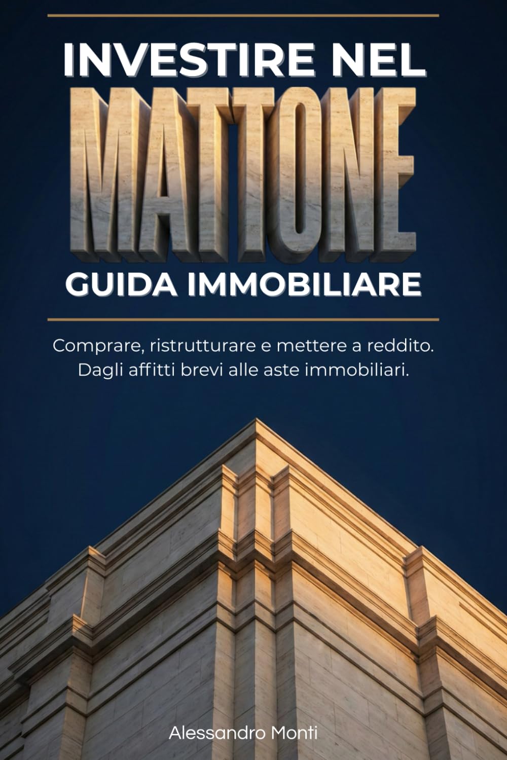 Investire nel Mattone: Guida Immobiliare: Comprare, ristrutturare e mettere a reddito. Dagli affitti brevi alle aste immobiliari. (Finanza Personale & Libertà)