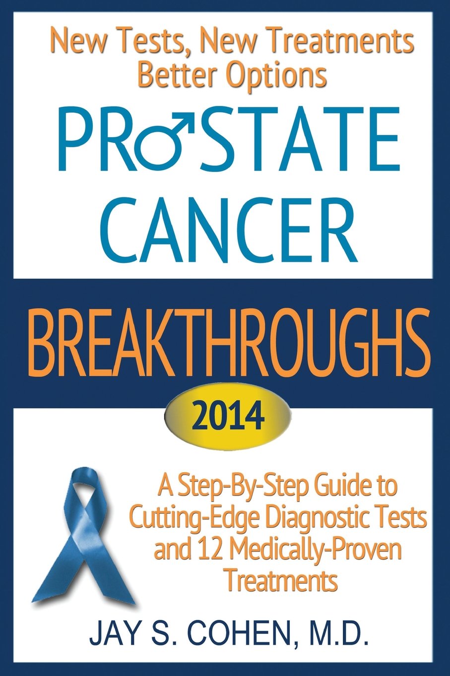 "Prostate Cancer Breakthroughs 2014: New Tests, New Treatments, Better Options: A Step-by-Step Guide to Cutting-Edge Diagnostic Tests and 12 Medically-Proven Treatments Paperback – March 21, 2013