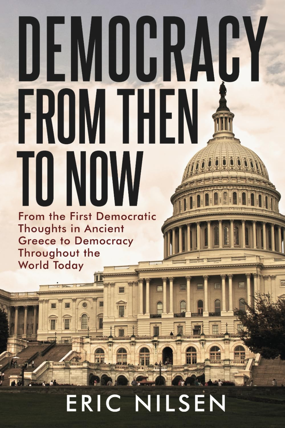 Democracy From Then to Now: From the First Democratic Thoughts in Ancient Greece to Democracy Throughout the World Today (Government and Politics Book Series)