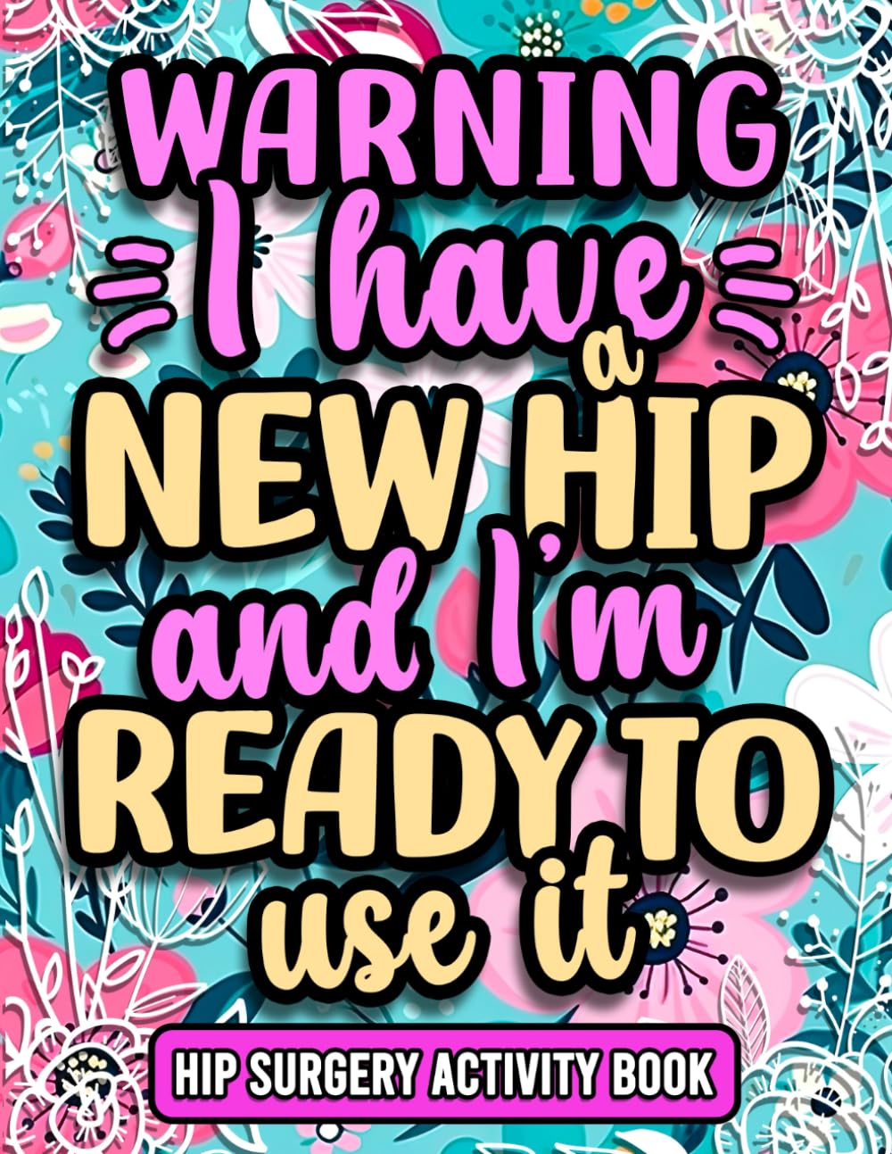 I Have a New Hip and I'm Ready to Use It, Funny Hip Recovery Activity Book: Uplifting Post Surgery Activities Gift For Women Recovering From Hip Surgery ( With Mixed Puzzles & Games )