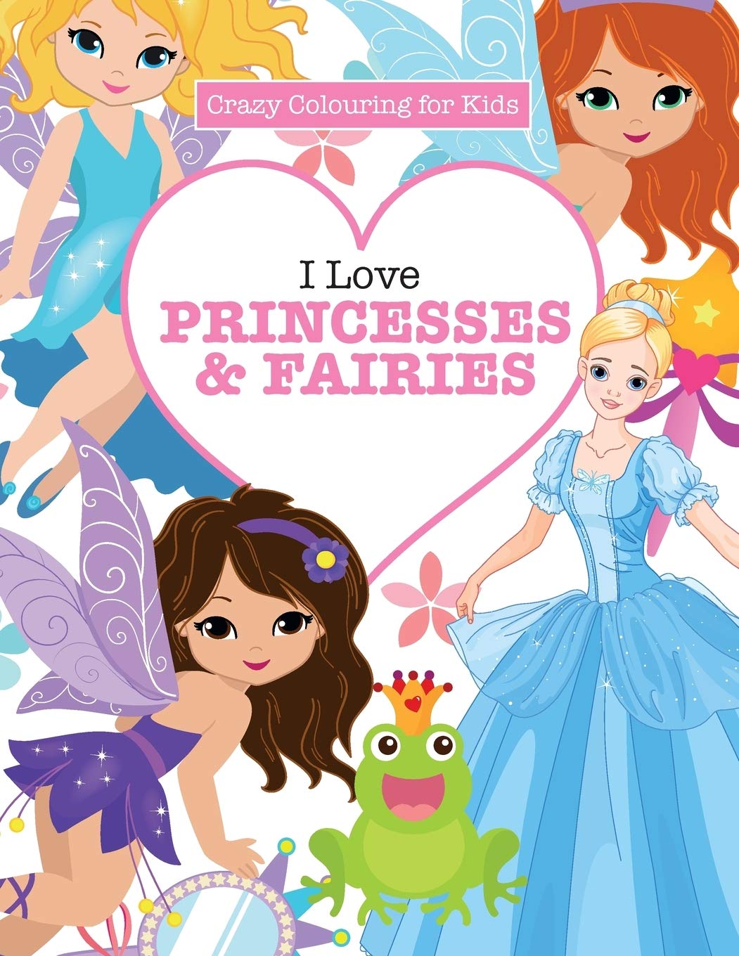 I Love Princesses & Fairies ( Crazy Colouring For Kids)