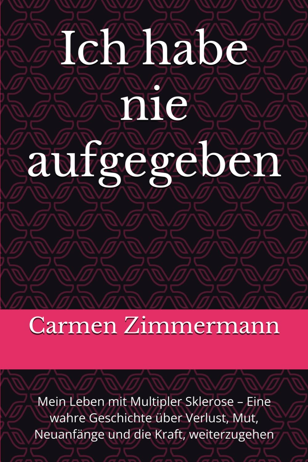 Ich habe nie aufgegeben: Mein Leben mit Multipler Sklerose – Eine wahre Geschichte über Verlust, Mut, Neuanfänge und die Kraft, weiterzugehen