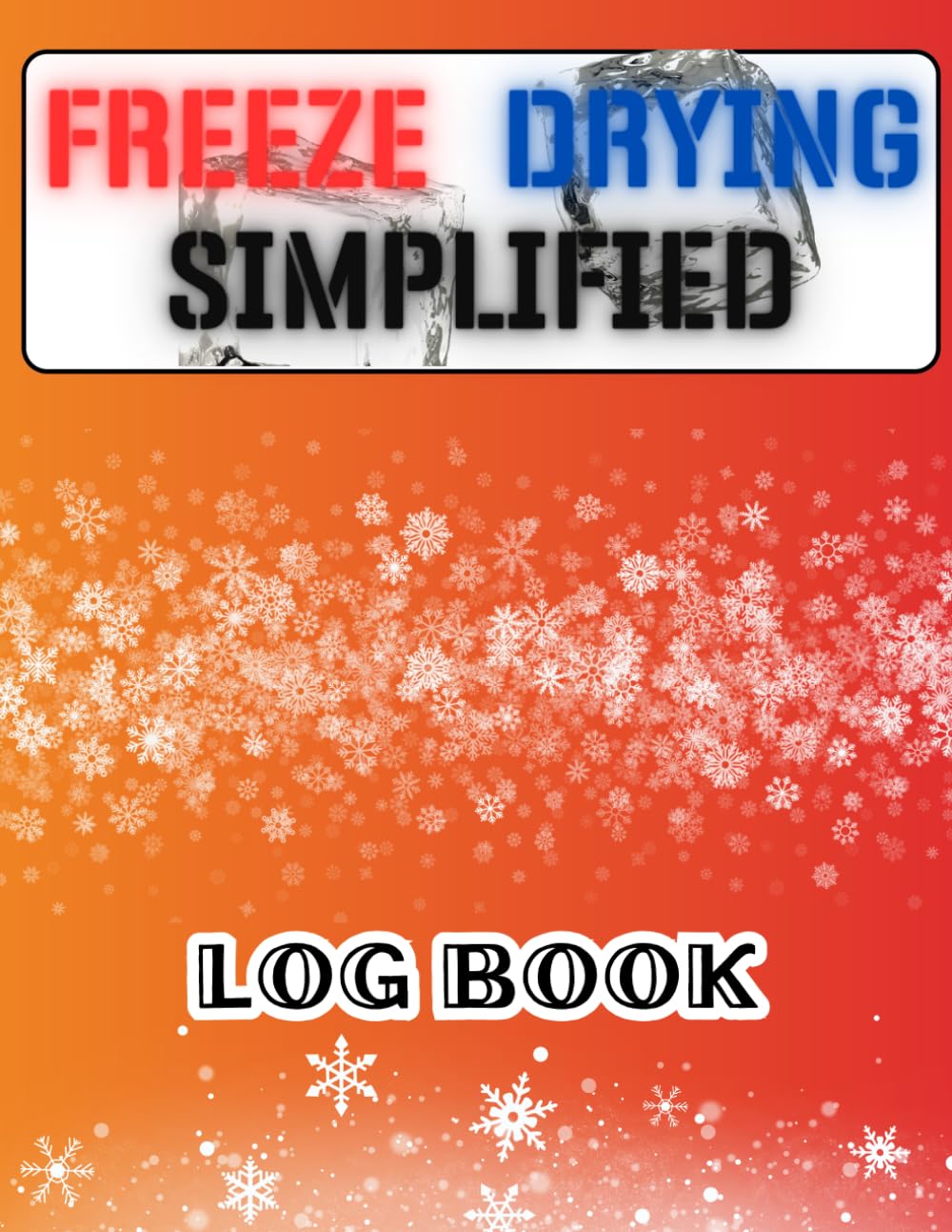 FREEZE DRYING SIMPLIFIED: Freeze Dryer food Book for Recording Your Freeze Drying Activities and Machine Maintenance, Repairs, Expenses and More!