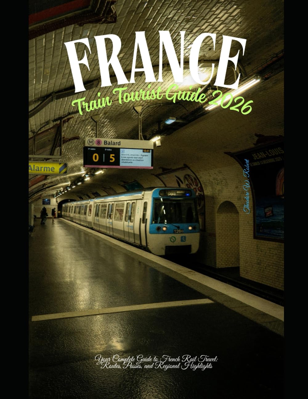 France Train Tourist Guide 2026: Your Complete Guide to French Rail Travel: Routes, Passes, and Regional Highlights: 36 (Train Travel Guide)