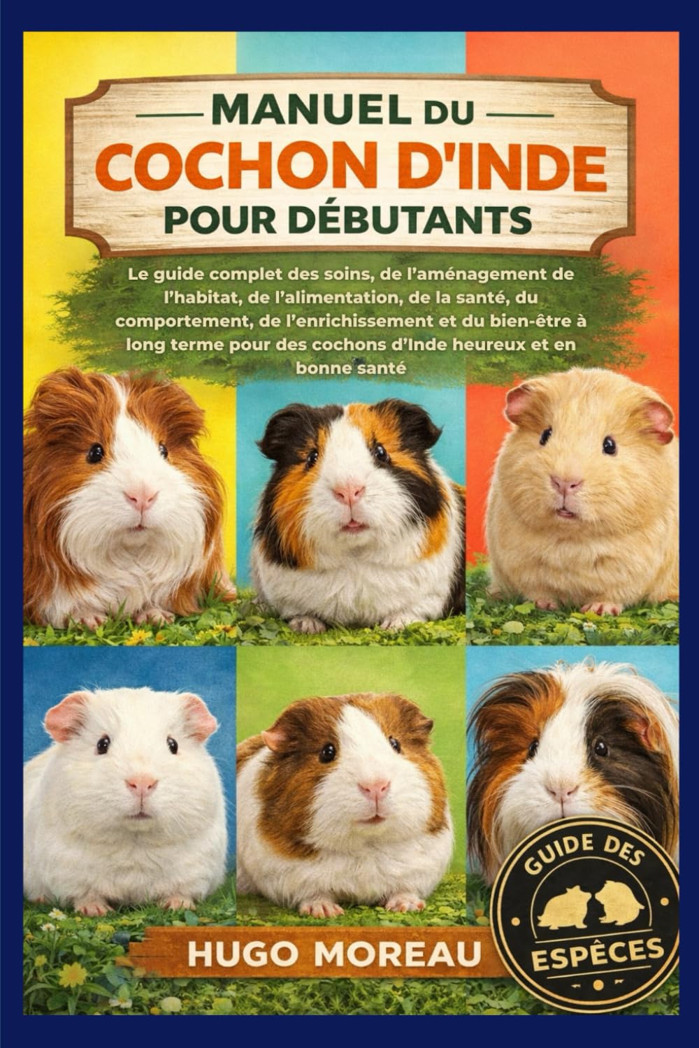 MANUEL DU COCHON D’INDE POUR DÉBUTANTS: Le guide complet des soins, de l’aménagement de l’habitat, de l’alimentation, de la santé, du comportement, de ... des cochons d’Inde heureux et en bonne santé