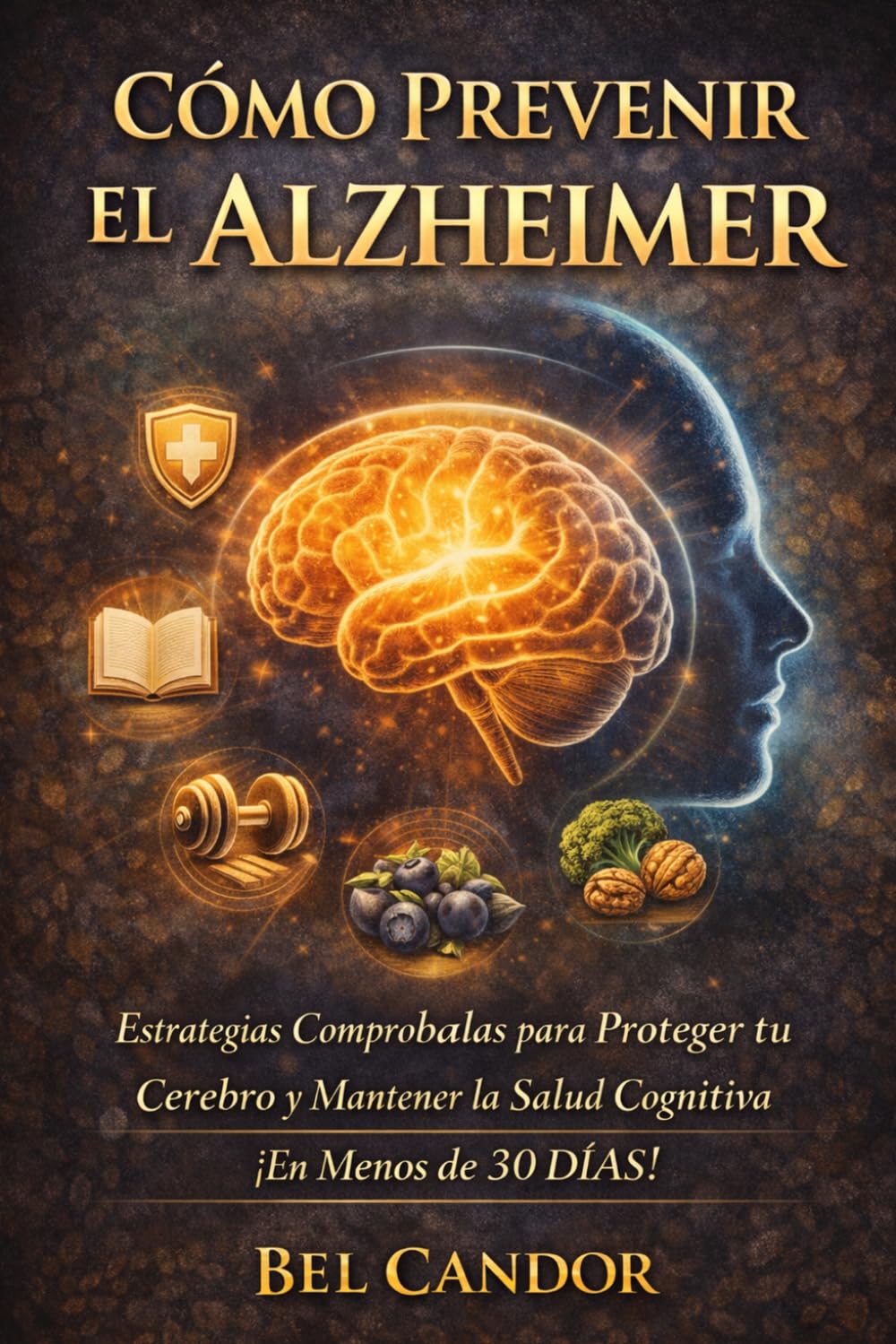 CÓMO PREVENIR EL ALZHEIMER: Estrategias Comprobadas para Proteger tu Cerebro y Mantener la Salud Cognitiva ¡En Menos de 30 DÍAS!
