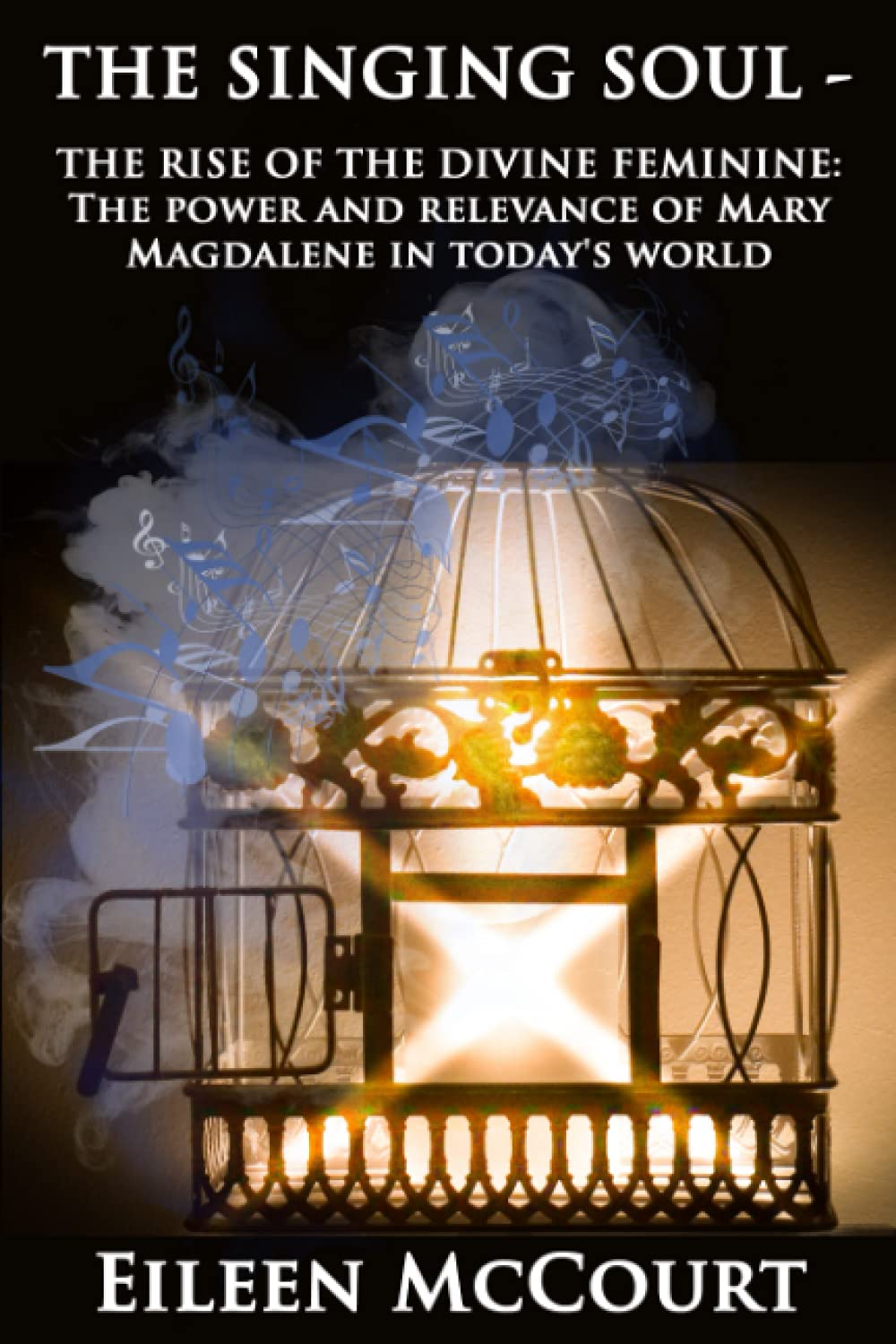 The Singing Soul: The Rise of the Divine Feminine: the power and relevance of Mary Magdalene in today's world