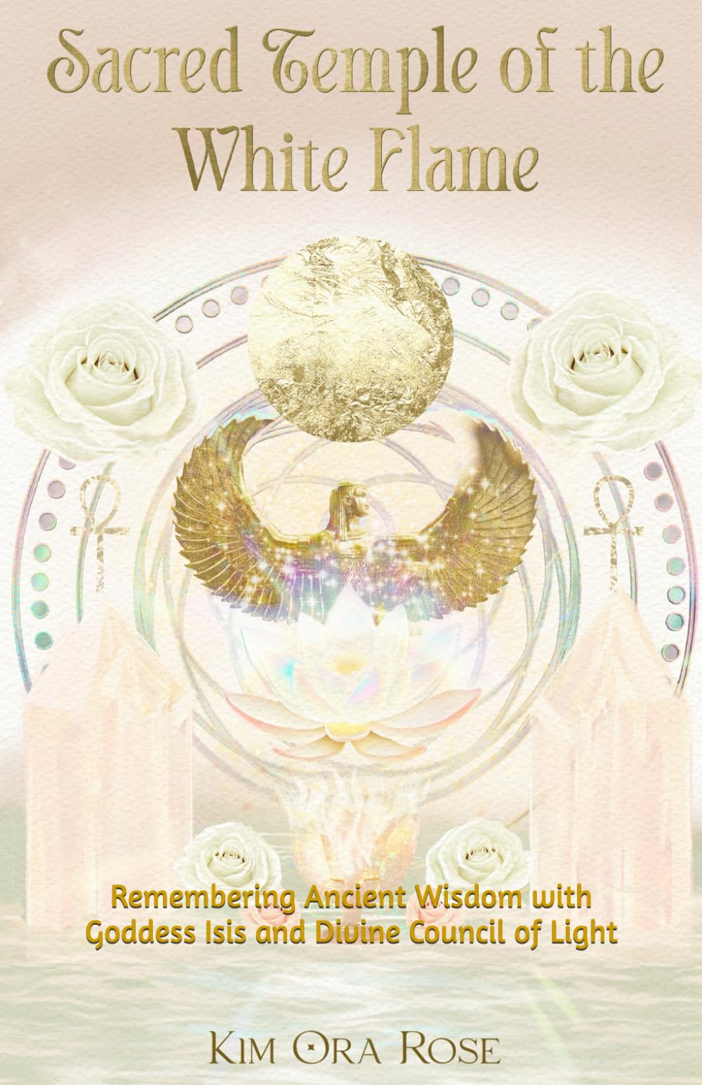 Sacred Temple of the White Flame: Remembering Ancient Wisdom with Goddess Isis and Divine Council of Light (The White Flame Mysteries: Initiations, Ascension & Mastery)