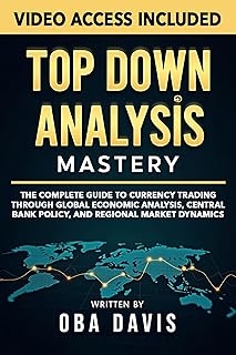 Top Down Analysis Mastery: The Complete Guide To Currency Trading Through Global Economic Analysis, Central Bank Policy, And Regional Market Dynamics (THE ULTIMATE FOREX TRADING PLAYBOOK)