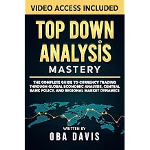 Top Down Analysis Mastery The Complete Guide To Currency Trading Through Global Economic Analysis, Central Bank Policy, And Regional Market Dynamics THE ULTIMATE FOREX TRADING PLAYBOOK