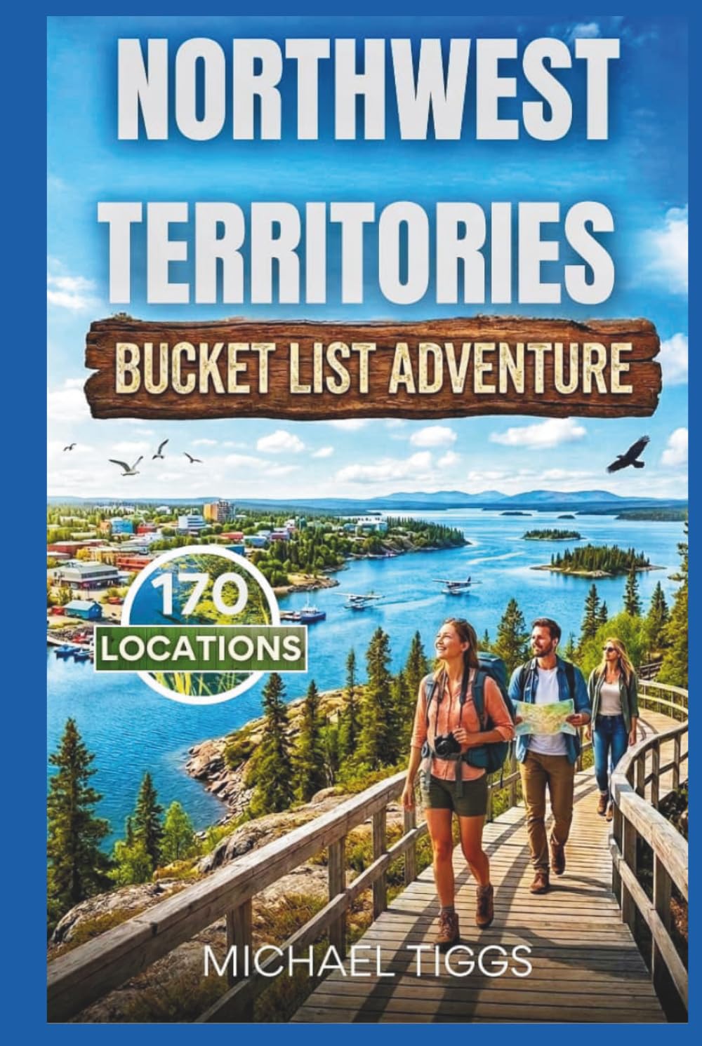 Northwest Territories Canada Bucket List Adventure Guide: Explore Iconic Landmarks, Cultural Experiences, Scenic Drives, and Indigenous Heritage Sites ... the Region (Universal Luxury Travel Guides)