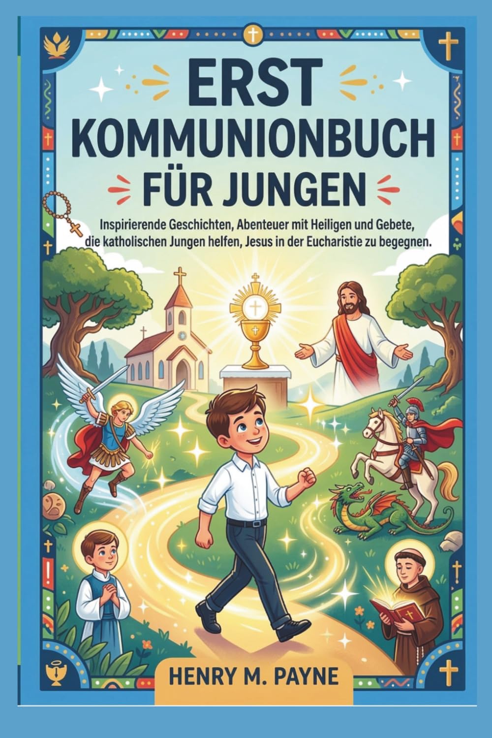 Erstkommunionbuch für Jungen: Inspirierende Geschichten, Abenteuer mit Heiligen und Gebete, die katholischen Jungen helfen, Jesus in der Eucharistie zu begegnen.
