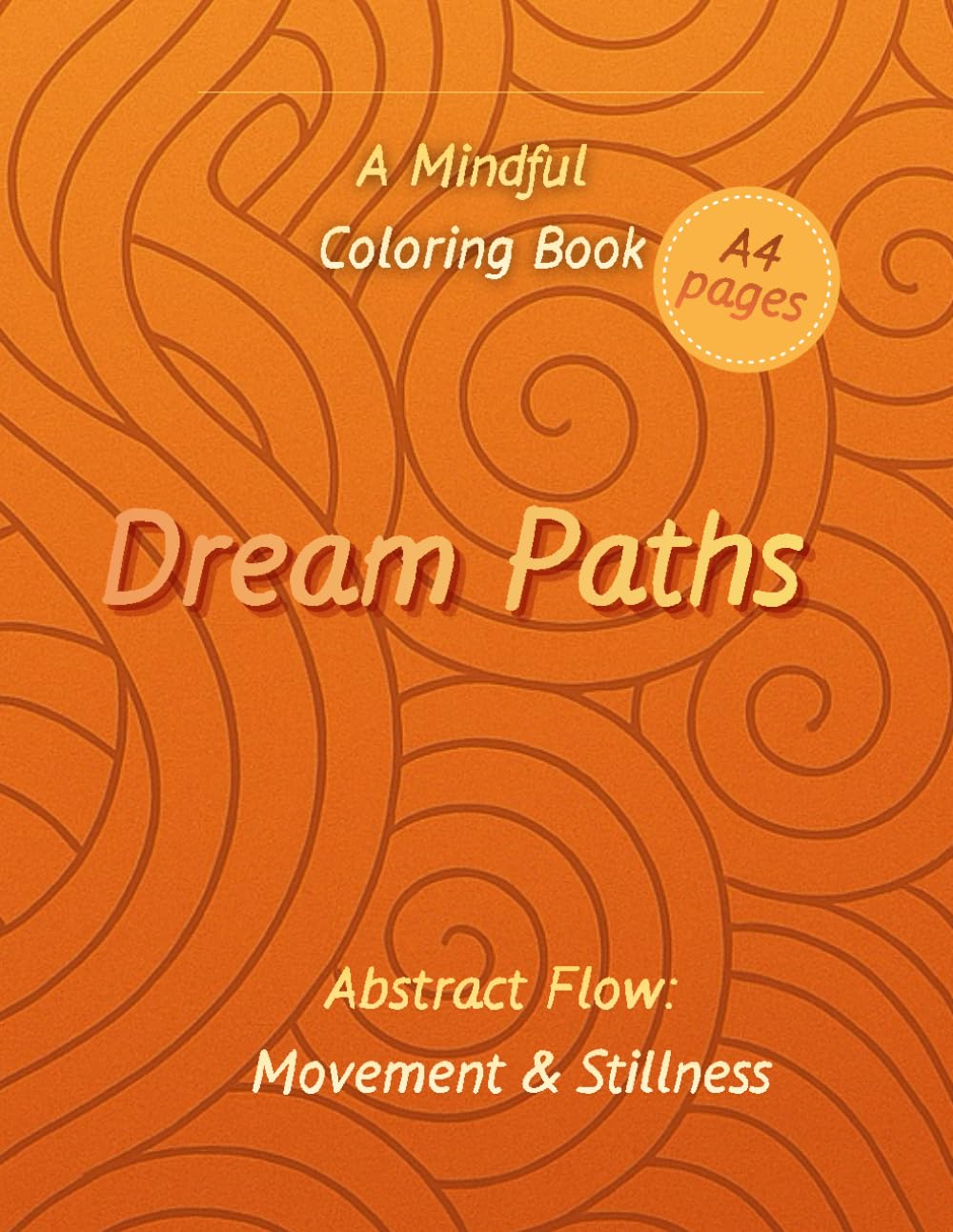 Dream Paths. A Mindful Coloring Book: Abstract Flow: Movement & Stillness, Vol. 3