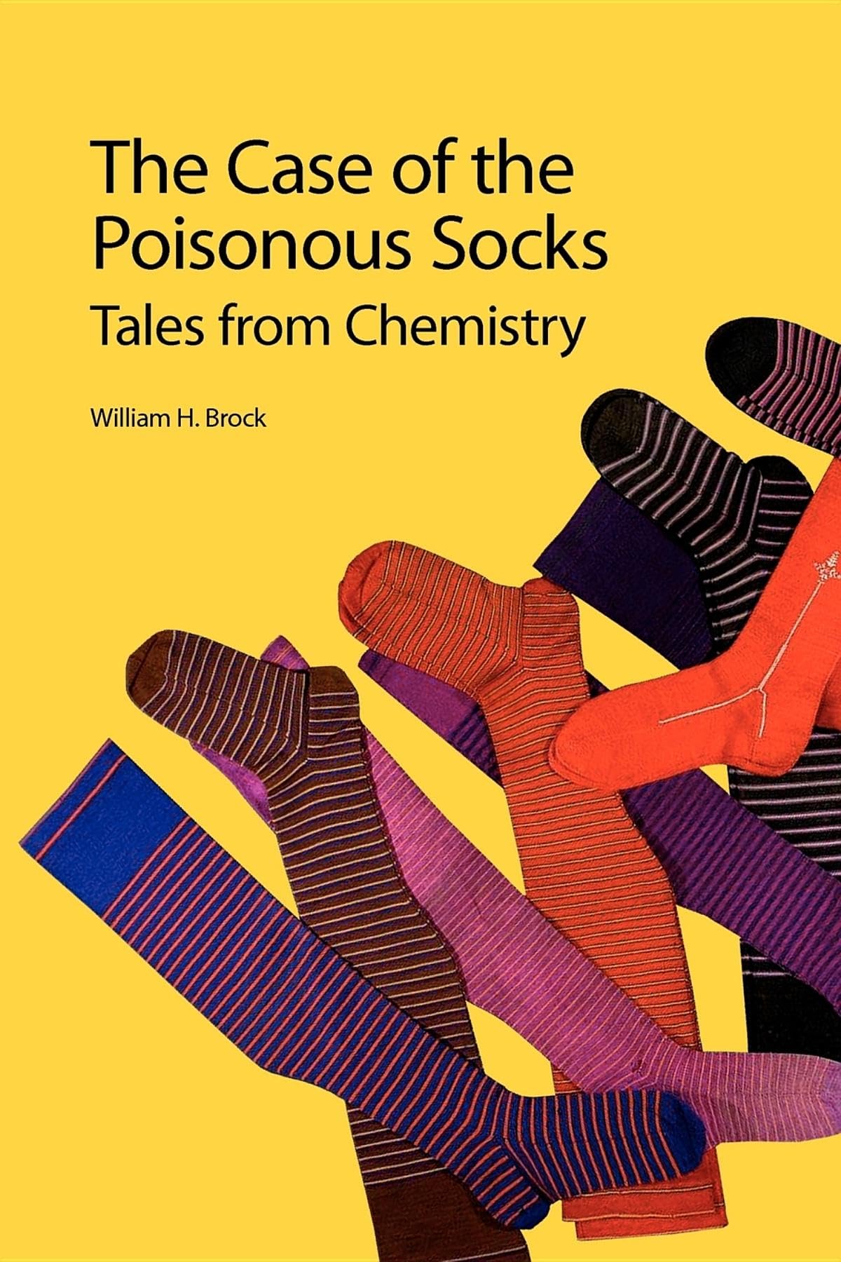 The Case of the Poisonous Socks: Tales from Chemistry By William H Brock