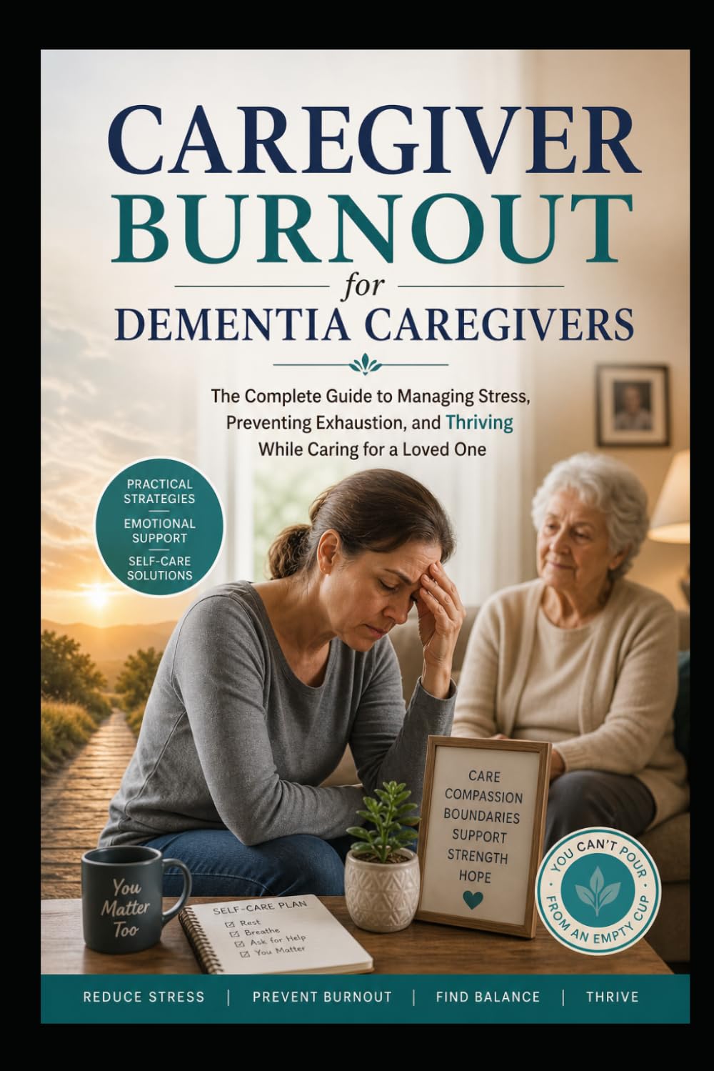 Caregiver Burnout for Dementia Caregivers: The Complete Guide to Managing Stress, Preventing Exhaustion, and Thriving While Caring for a Loved One