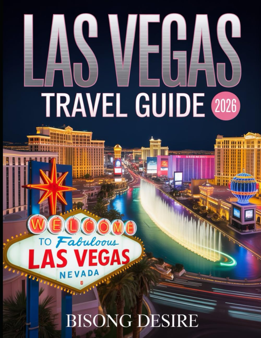 Las Vegas Travel Guide 2026: The Ultimate 2026 Las Vegas Guide with tips and Getaway Essential to explore like a Local