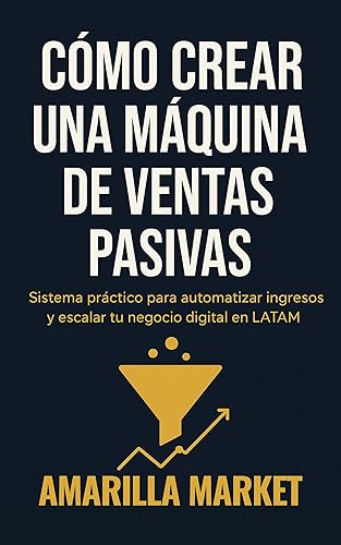 Cómo crear una máquina de ventas pasivas Sistema práctico para automatizar ingresos y escalar tu negocio digital en LATAM (Spanish Edition)