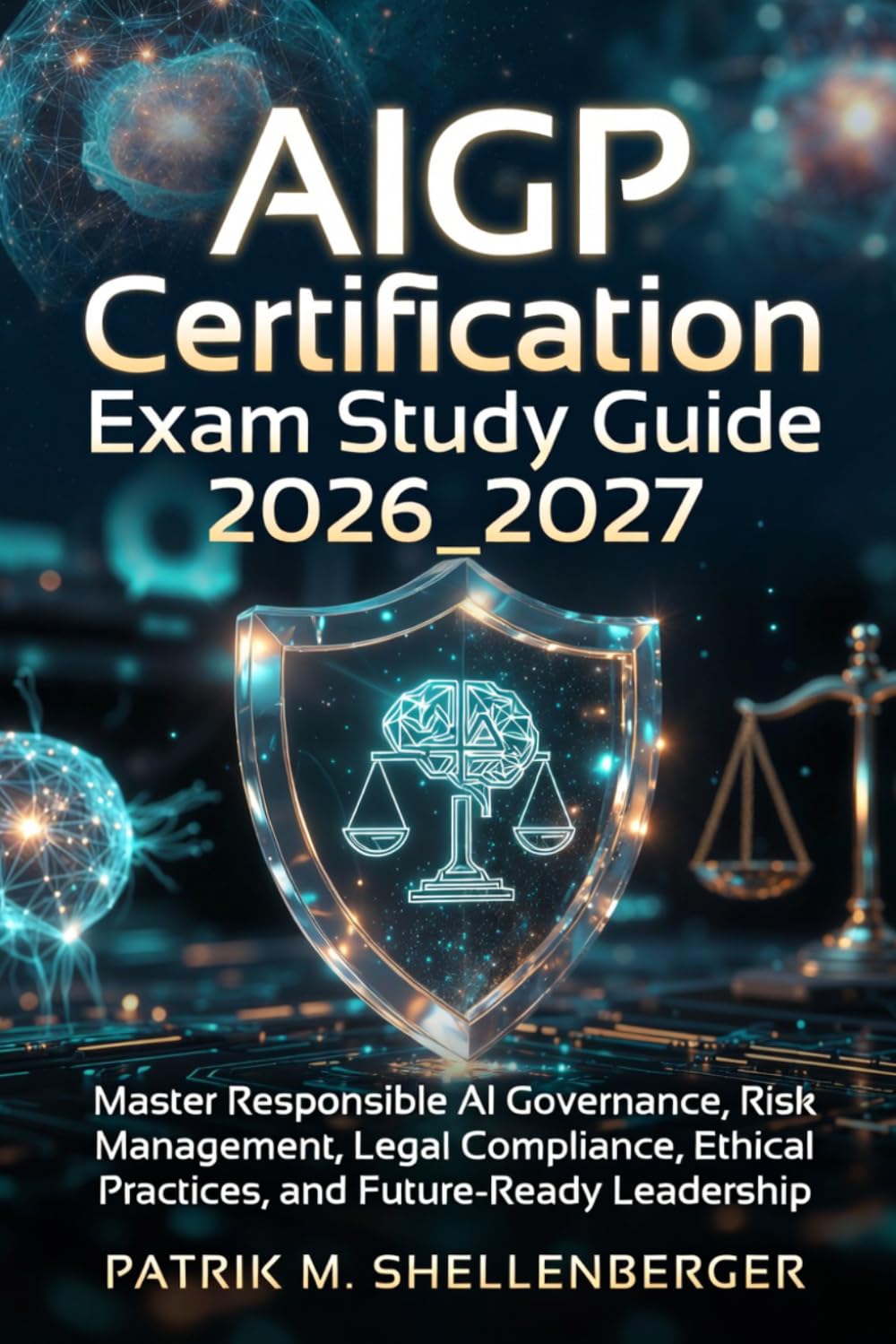 AIGP Certification Exam Study Guide 2026_2027: Master Responsible AI Governance, Risk Management, Legal Compliance, Ethical Practices, and Future-Ready Leadership Alternative Options