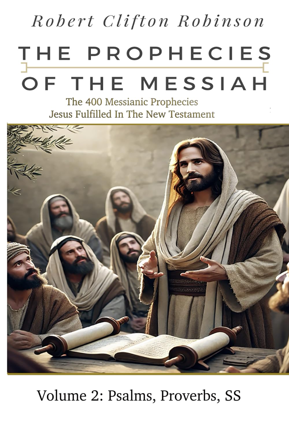 The Prophecies Of The Messiah: Volume 2, Psalms, Proverbs, SS:: The 400 Messianic Prophecies Jesus Fulfilled In The New Testament (The Prophecies of the Messiah Seven Volume Series)