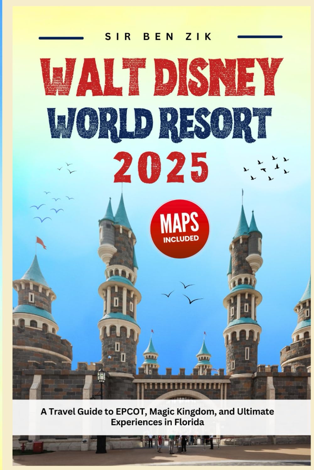 Walt Disney world resort 2025: A Travel Guide to EPCOT, Magic Kingdom, and Ultimate Experiences in Florida (Orlando Florida Resorts)