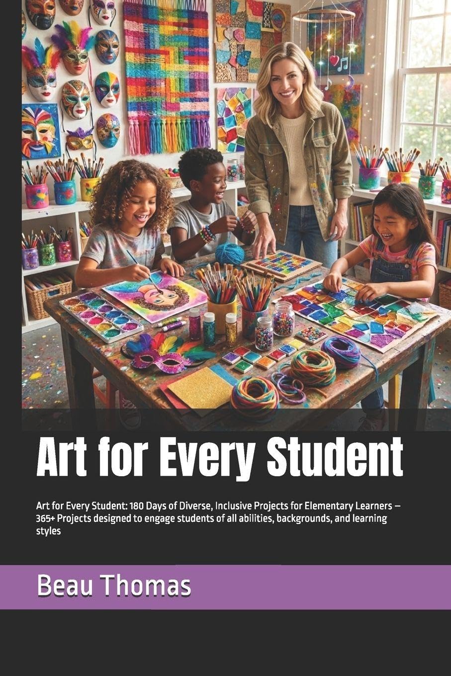 Art for Every Student: Art for Every Student: 180 Days of Diverse, Inclusive Projects for Elementary Learners – 365+ Projects designed to engage ... abilities, backgrounds, and learning styles