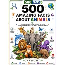 500 Amazing facts about animals Strange, Scientific Facts About Wild Animals, Sea Creatures, Birds, Insects, and More for All Ages 500 Facts
