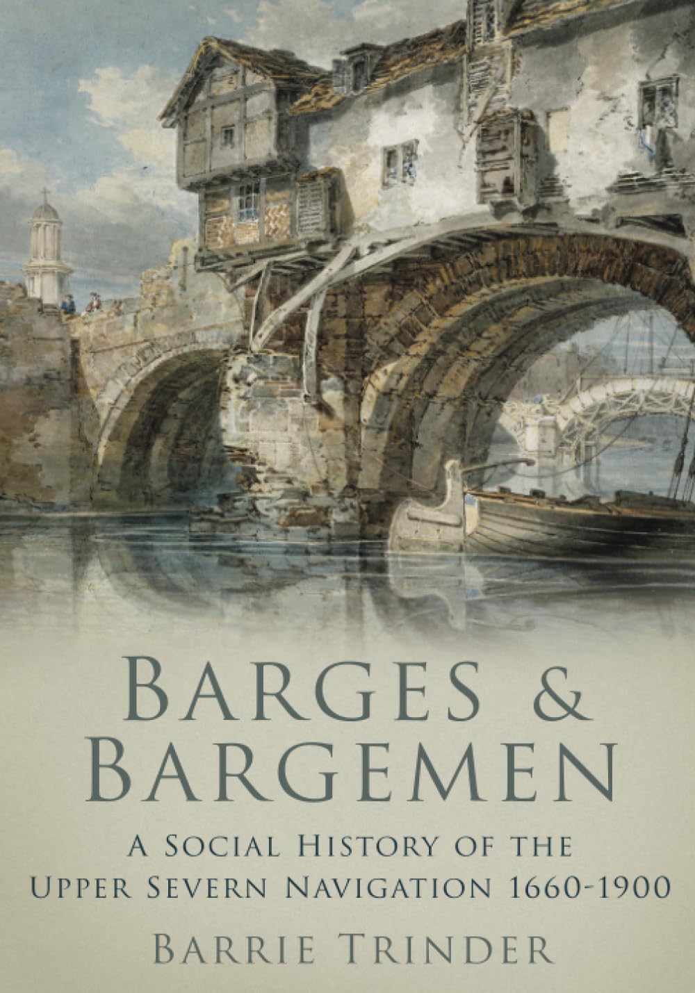 Barges and Bargemen: A Social History of the Upper Severn Navigation 1660-1900