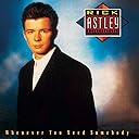 Rick Astley: Whenever You Need Somebody