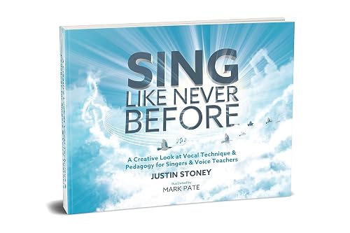 Sing Like Never Before: A Creative Look at Vocal Technique &amp; Pedagogy for Singers &amp; Voice Teachers