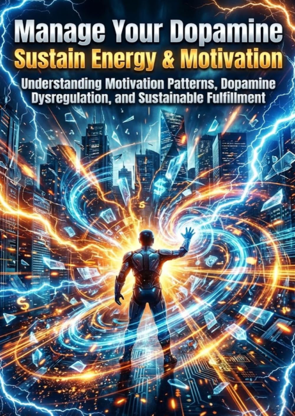 Manage Your Dopamine: Sustain Energy & Motivation: Understanding Motivation Patterns, Dopamine Dysregulation, and Sustainable Fulfillment