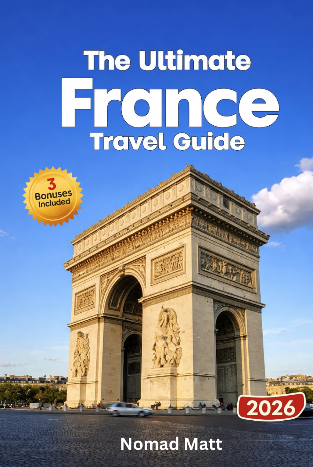 THE ULTIMATE FRANCE TRAVEL GUIDE: Explore Paris, Provence and Riviera highlights along with hidden gems, local cuisine, vineyards, art festivals and practical travel tips for every explorer