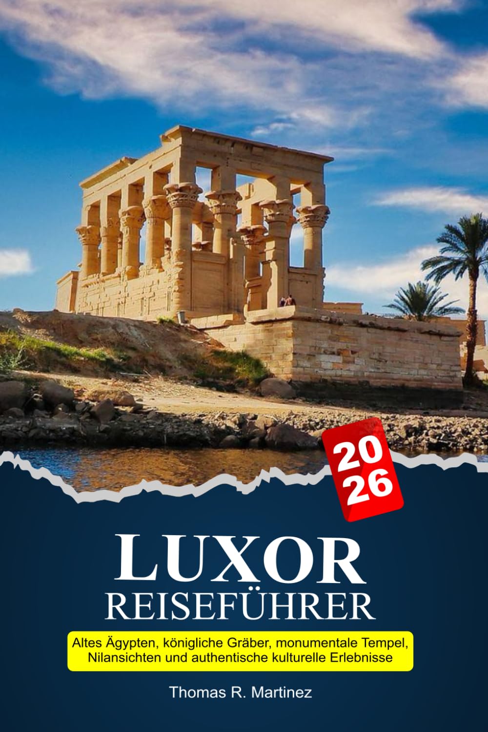 LUXOR Reiseführer 2026: Altes Ägypten, königliche Gräber, monumentale Tempel, Nilansichten und authentische kulturelle Erlebnisse