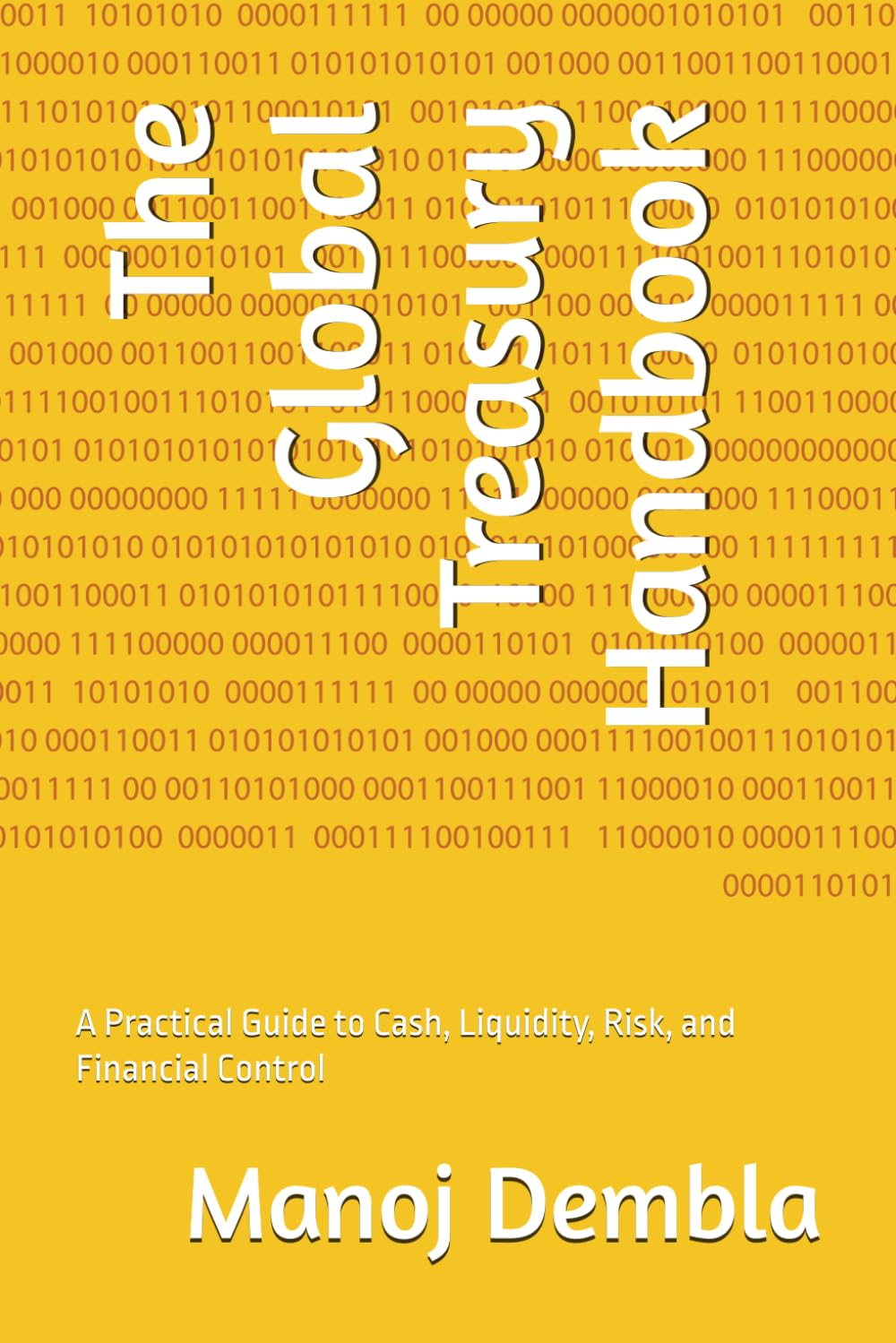 The Global Treasury Handbook: A Practical Guide to Cash, Liquidity, Risk, and Financial Control