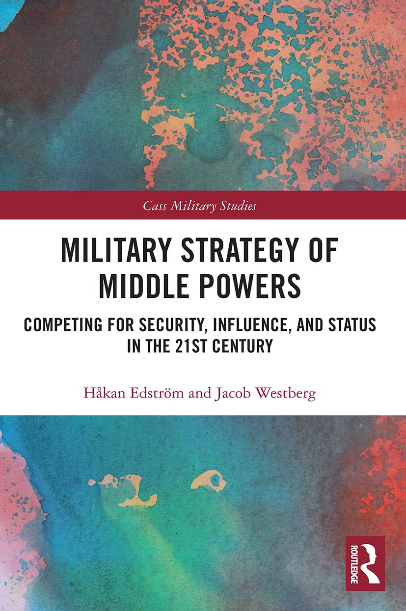 Military Strategy of Middle Powers: Competing for Security, Influence, and Status in the 21st Century (Cass Military Studies)