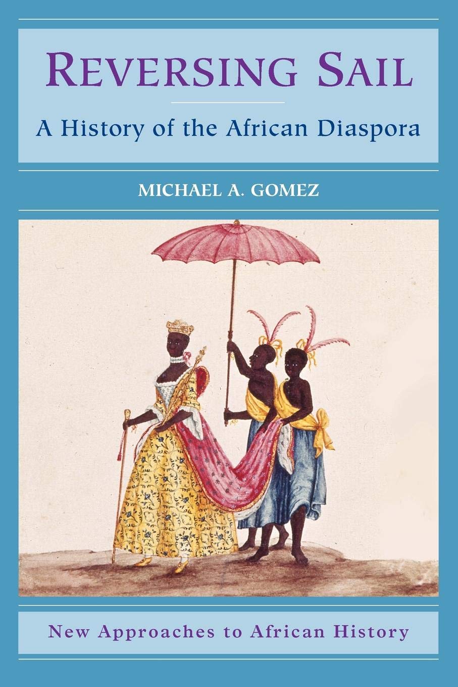 Reversing Sail: A History of the African Diaspora: 3 (New Approaches to African History, Series Number 3)