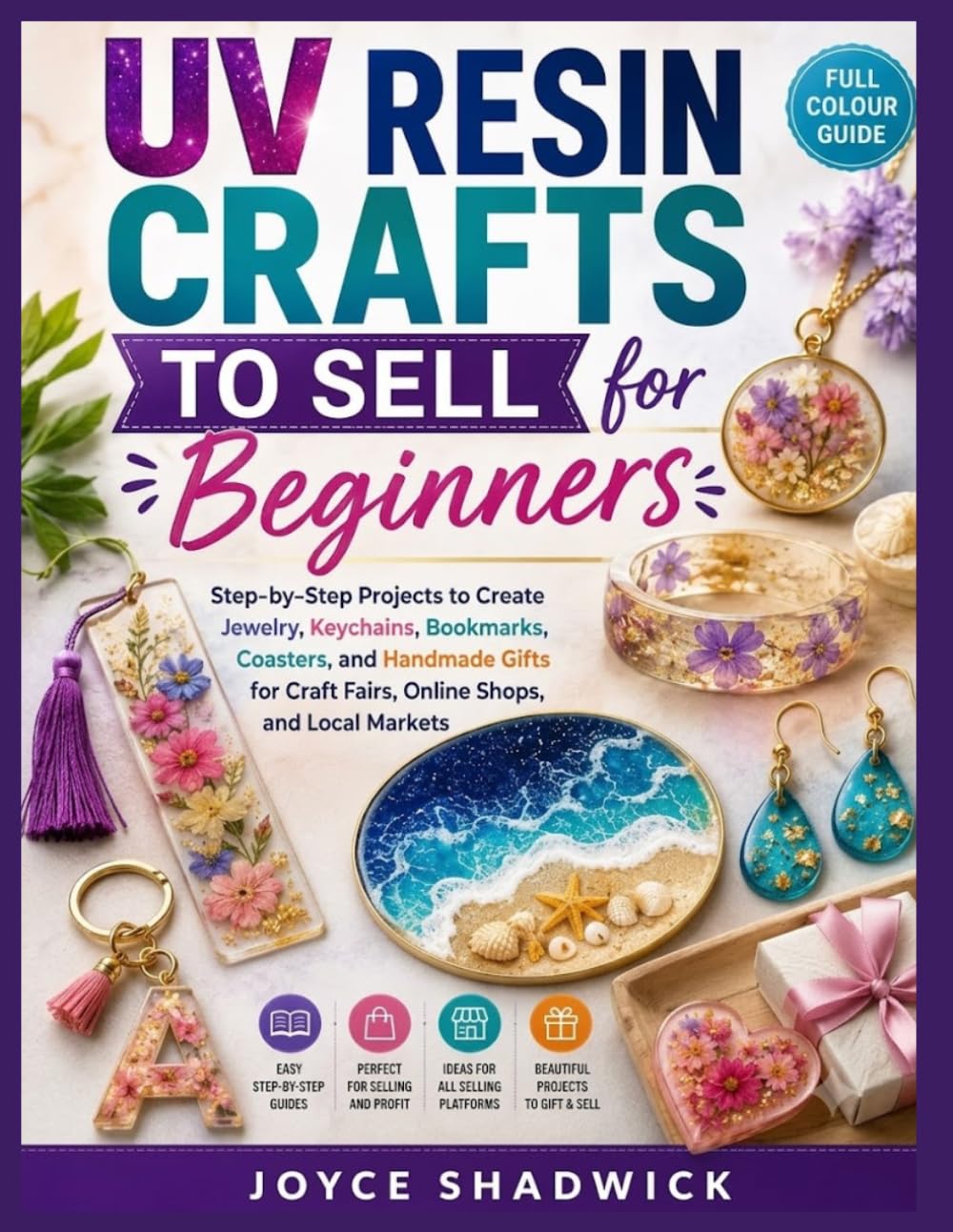 Uv Resin Crafts To Sell For Beginners: Step-by-Step Projects to Create Jewelry, Keychains, Bookmarks, Coasters, and Handmade Gifts for Craft Fairs, Online Shops, and Local Markets