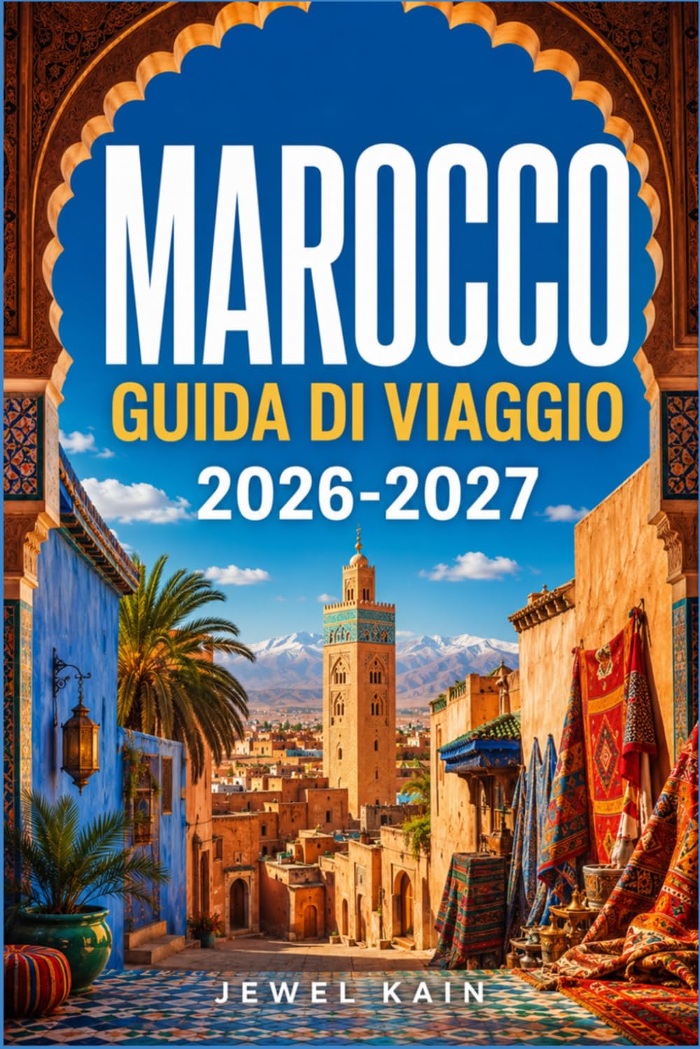 MAROCCO GUIDA DI VIAGGIO 2026-2027: Pianifica il tuo itinerario attraverso i monti dell'Atlante, il Sahara e le città imperiali.