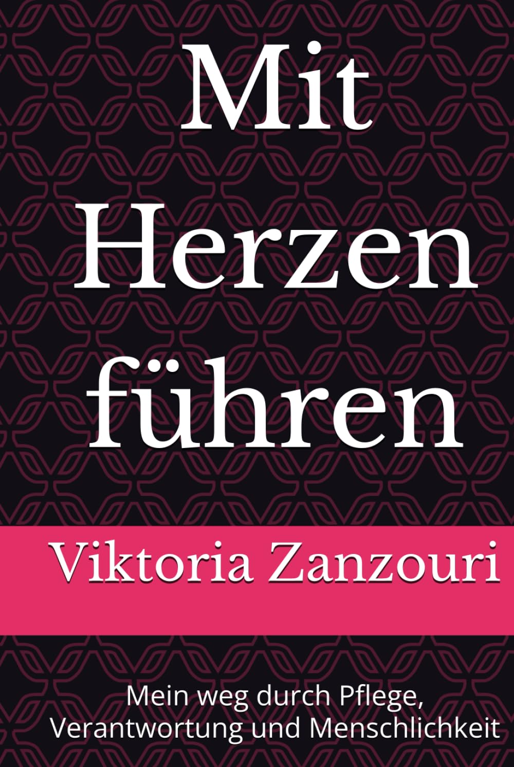 Mit Herzen führen: Mein weg durch Pflege, Verantwortung und Menschlichkeit