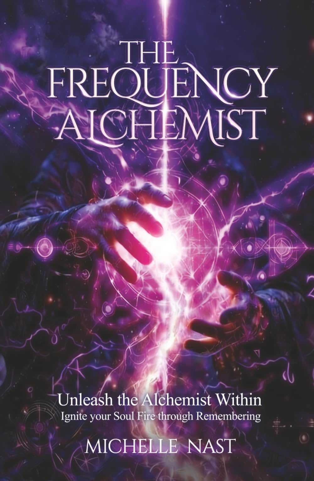 The Frequency Alchemist: Unleash the Alchemist Within Ignite your Soul Fire through Remembering