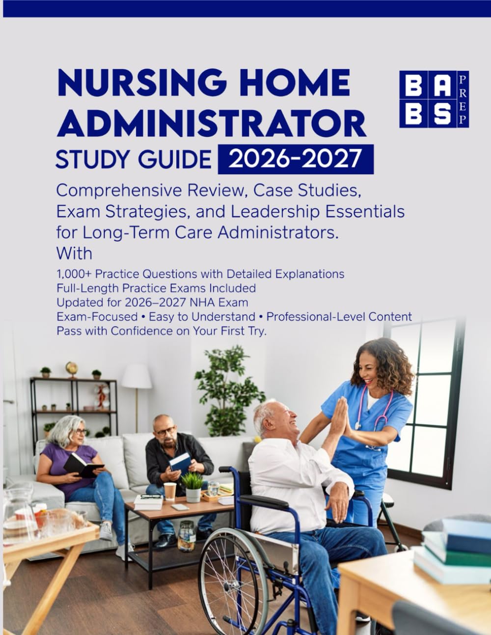 NURSING HOME ADMINISTRATOR Study Guide 2026–2027: Comprehensive Review, 1,000+ Practice Questions, Case Studies, Exam Strategies, and Leadership Essentials for Long-Term Care Administrators.