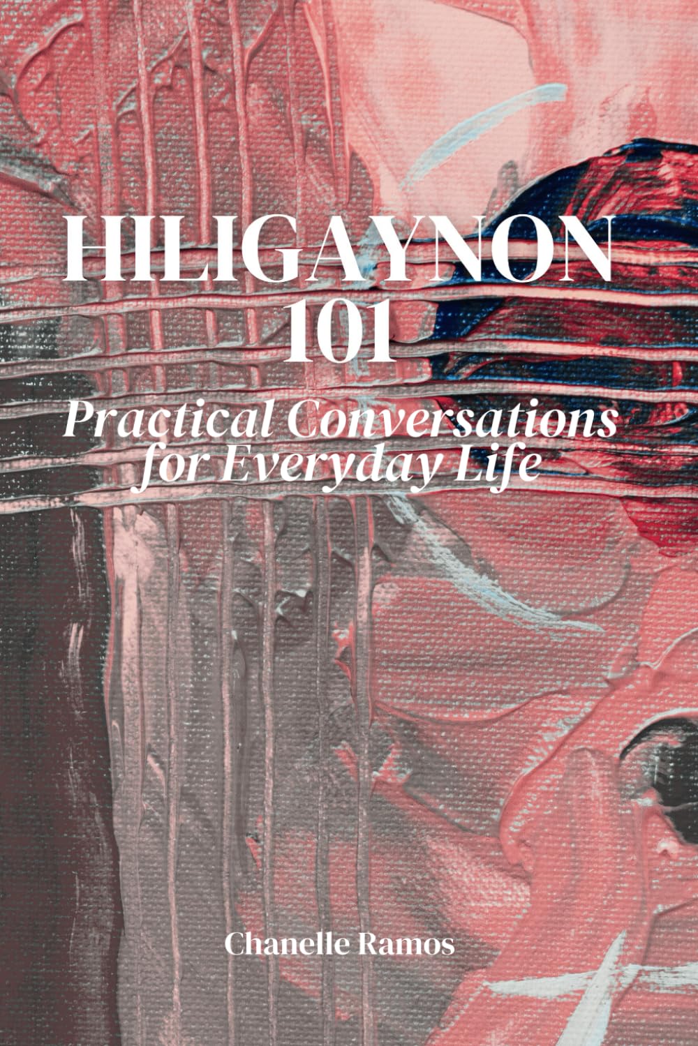 Hiligaynon 101: Practical Conversations for Everyday Life: 3 (Hiligaynon 101: Mastering Ilonggo Language & Culture)
