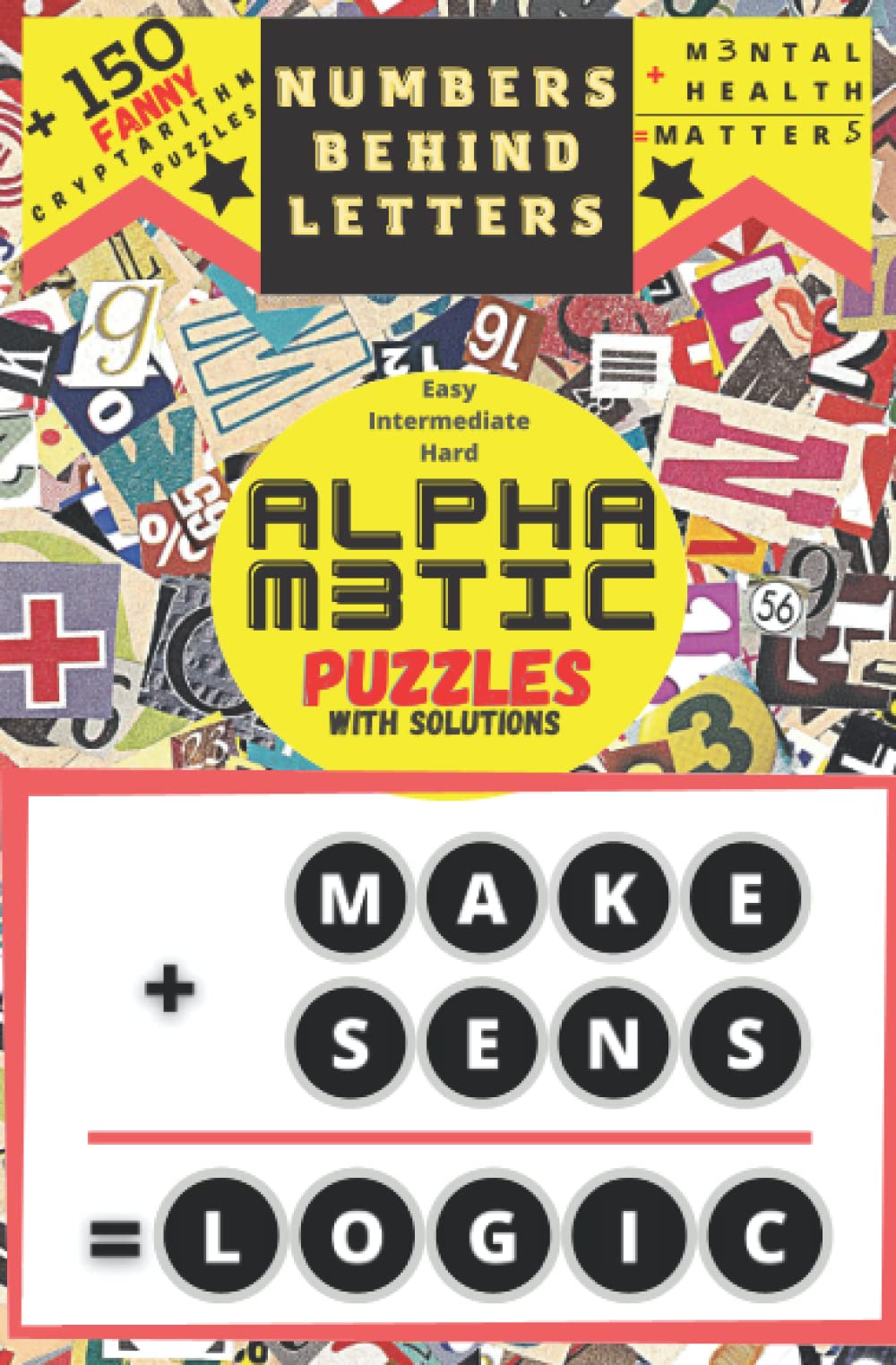 NUMBERS BEHIND LETTERS +150 FANNY CRYPTARITHM PUZZLES : EASY INTERMEDIATE HARD ALPHAMETIC PUZZLES WITH SOLUTIONS