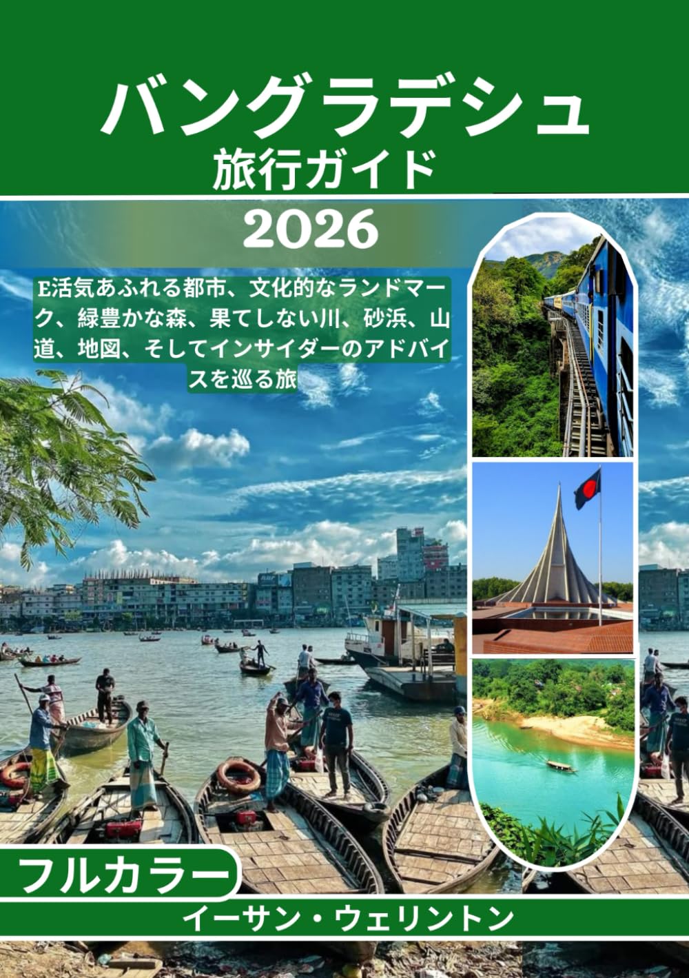バングラデシュ 旅行ガイド 2026 (フルカラー): 活気あふれる都市、文化的なランドマーク、緑豊かな森、果てしない川、砂浜、山道、地図、そしてインサイダーのアドバイスを巡る旅