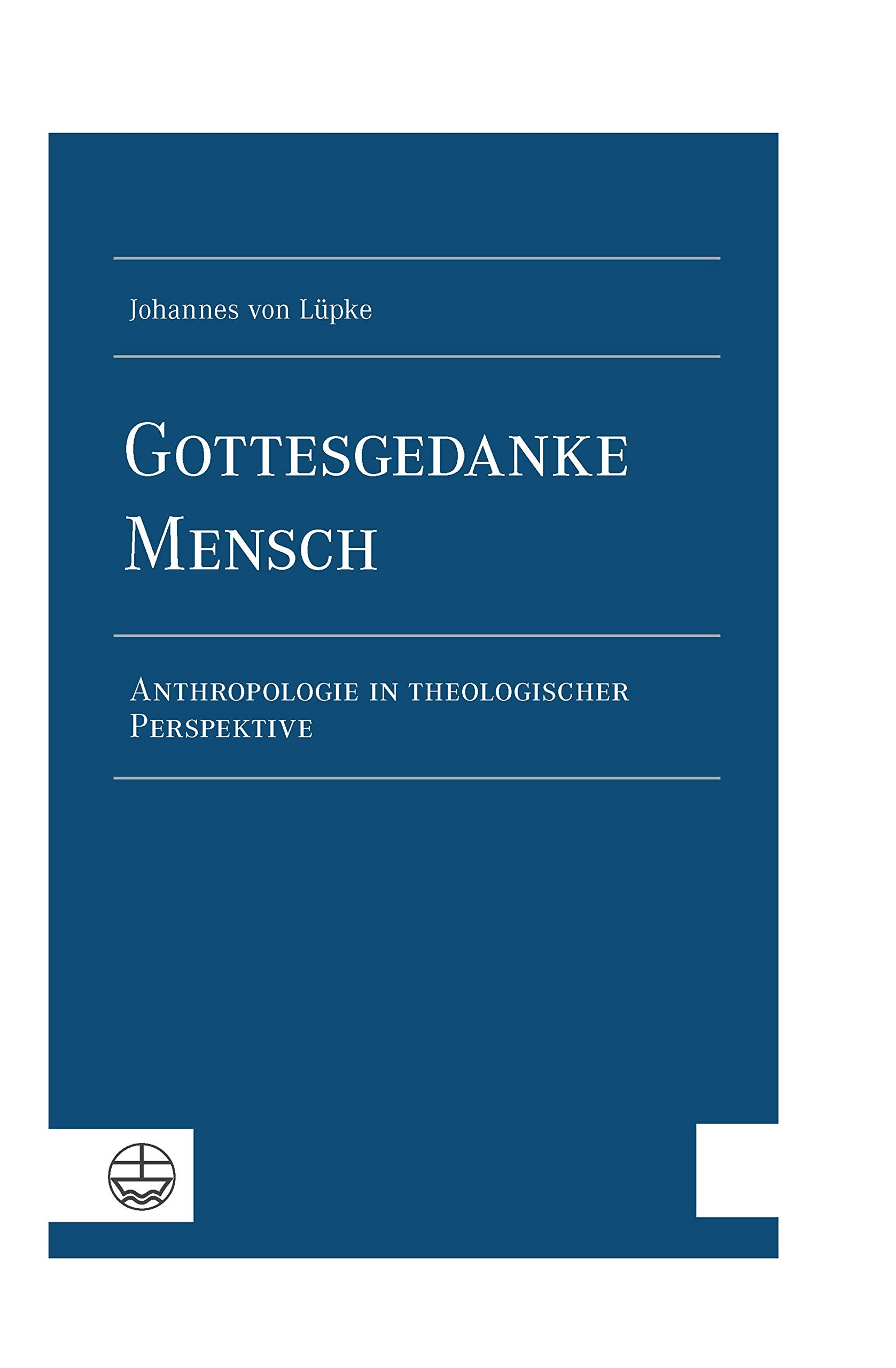 Gottesgedanke Mensch: Anthropologie in theologischer Perspektive